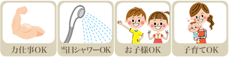 力仕事OK、当日シャワーOK、お子様OK、子育てOK