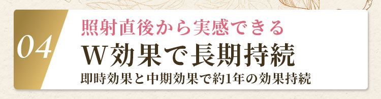照射直後から実感できるW効果で長期持続